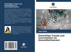 Bookcover of Zukünftige Trends und Innovationen im Gesundheitswesen