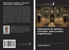 Diplomacia de defensa - Concepto, base jurídica, organización kitap kapağı