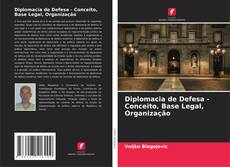 Diplomacia de Defesa - Conceito, Base Legal, Organização kitap kapağı