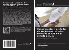 Bookcover of Conocimientos y actitudes de los jóvenes hacia los servicios de APS en el distrito de Lira