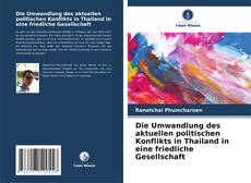 Bookcover of Die Umwandlung des aktuellen politischen Konflikts in Thailand in eine friedliche Gesellschaft
