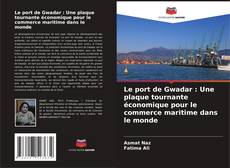 Bookcover of Le port de Gwadar : Une plaque tournante économique pour le commerce maritime dans le monde