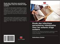 Bookcover of Étude des infections parasitaires intestinales chez les enfants d'âge scolaire