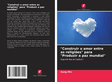 Bookcover of "Construir o amor entre as religiões" para "Produzir a paz mundial"