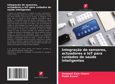 Copertina di Integração de sensores, actuadores e IoT para cuidados de saúde inteligentes
