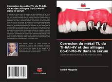 Bookcover of Corrosion du métal Ti, du Ti-6Al-4V et des alliages Co-Cr-Mo-W dans le sérum