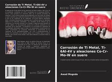 Bookcover of Corrosión de Ti Metal, Ti-6Al-4V y aleaciones Co-Cr-Mo-W en suero