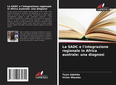 Bookcover of La SADC e l'integrazione regionale in Africa australe: una diagnosi
