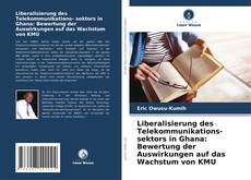 Capa do livro de Liberalisierung des Telekommunikations- sektors in Ghana: Bewertung der Auswirkungen auf das Wachstum von KMU 