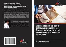 Bookcover of Liberalizzazione delle telecomunicazioni in Ghana: valutazione del suo ruolo sulla crescita delle PMI