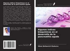 Bookcover of Algunos índices bioquímicos en el desarrollo de la pancreatitis aguda