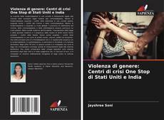 Обложка Violenza di genere: Centri di crisi One Stop di Stati Uniti e India