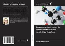 Bookcover of Espectrometría de masas de dinámica estocástica de metabolitos de cafeína