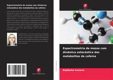 Portada del libro de Espectrometria de massa com dinâmica estocástica dos metabolitos da cafeína