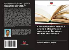 Bookcover of Conception d'un moulin à grains à alimentation solaire pour les zones rurales hors réseau