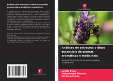 Couverture de Análises de extractos e óleos essenciais de plantas aromáticas e medicinais