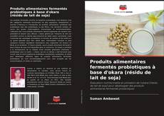 Portada del libro de Produits alimentaires fermentés probiotiques à base d'okara (résidu de lait de soja)
