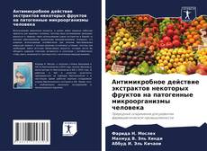 Capa do livro de Антимикробное действие экстрактов некоторых фруктов на патогенные микроорганизмы человека 