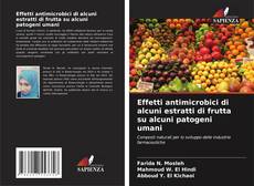 Bookcover of Effetti antimicrobici di alcuni estratti di frutta su alcuni patogeni umani