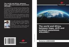 Bookcover of The world and Africa, between hope, drift and ambient pessimism VOLUME I