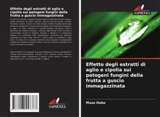 Capa do livro de Effetto degli estratti di aglio e cipolla sui patogeni fungini della frutta a guscio immagazzinata 