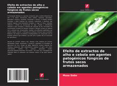 Bookcover of Efeito de extractos de alho e cebola em agentes patogénicos fúngicos de frutos secos armazenados