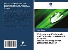 Capa do livro de Wirkung von Knoblauch- und Zwiebelextrakten auf pilzliche Krankheitserreger von gelagerten Nüssen 