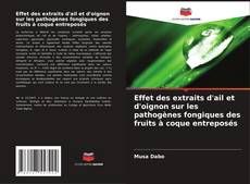 Portada del libro de Effet des extraits d'ail et d'oignon sur les pathogènes fongiques des fruits à coque entreposés