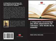Copertina di L'intégration économique des États dépendants de l'Afrique : Une étude de la CEDEAO