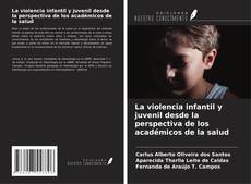 Couverture de La violencia infantil y juvenil desde la perspectiva de los académicos de la salud