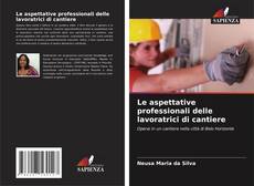 Copertina di Le aspettative professionali delle lavoratrici di cantiere