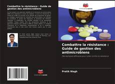 Portada del libro de Combattre la résistance : Guide de gestion des antimicrobiens