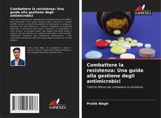 Bookcover of Combattere la resistenza: Una guida alla gestione degli antimicrobici