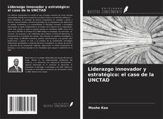 Bookcover of Liderazgo innovador y estratégico: el caso de la UNCTAD