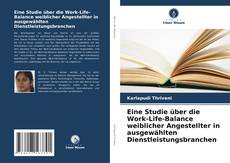 Bookcover of Eine Studie über die Work-Life-Balance weiblicher Angestellter in ausgewählten Dienstleistungsbranchen