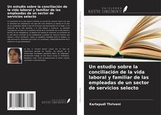 Bookcover of Un estudio sobre la conciliación de la vida laboral y familiar de las empleadas de un sector de servicios selecto