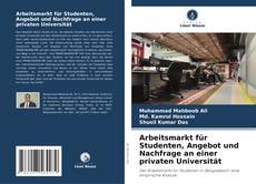 Portada del libro de Arbeitsmarkt für Studenten, Angebot und Nachfrage an einer privaten Universität