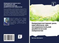 Bookcover of Нейропротекторная роль прегабалина при экспериментальной диабетической нейропатии