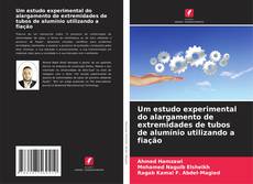 Portada del libro de Um estudo experimental do alargamento de extremidades de tubos de alumínio utilizando a fiação