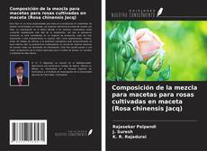Bookcover of Composición de la mezcla para macetas para rosas cultivadas en maceta (Rosa chinensis Jacq)