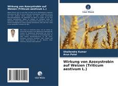Wirkung von Azoxystrobin auf Weizen (Triticum aestivum L.)的封面