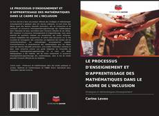 Bookcover of LE PROCESSUS D'ENSEIGNEMENT ET D'APPRENTISSAGE DES MATHÉMATIQUES DANS LE CADRE DE L'INCLUSION