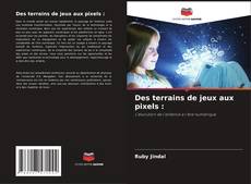 Bookcover of Des terrains de jeux aux pixels :