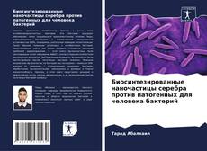 Bookcover of Биосинтезированные наночастицы серебра против патогенных для человека бактерий