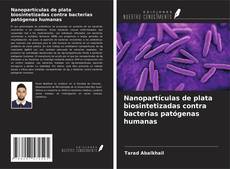 Portada del libro de Nanopartículas de plata biosintetizadas contra bacterias patógenas humanas