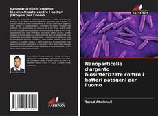 Bookcover of Nanoparticelle d'argento biosintetizzate contro i batteri patogeni per l'uomo