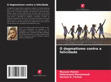 Portada del libro de O dogmatismo contra a felicidade