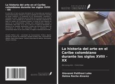 Обложка La historia del arte en el Caribe colombiano durante los siglos XVIII - XX