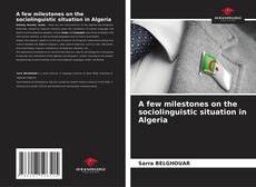 Bookcover of A few milestones on the sociolinguistic situation in Algeria