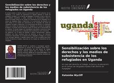 Bookcover of Sensibilización sobre los derechos y los medios de subsistencia de los refugiados en Uganda